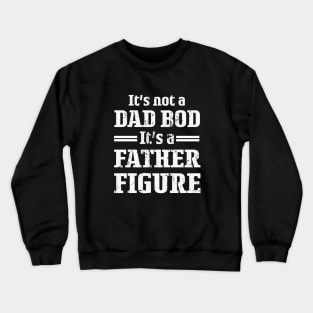 It's Not A Dad Bod It's A Father Figure For Males Crewneck Sweatshirt